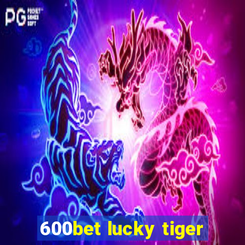 600bet lucky tiger